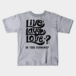 Live, Laugh, Love? In This Economy? Kids T-Shirt